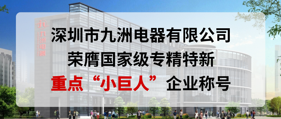 喜報！深圳市九洲電器有限公司榮膺國家級專精特新重點“小巨人”企業稱號